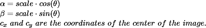 \alpha = scale\cdot cos(\theta)\ \beta = scale\cdot sin(\theta)\ c_x\ and\ c_y\ are\ the\ coordinates\ of\ the\ center\ of\ the\ image.\