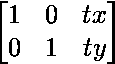   \begin{bmatrix}  1 & 0 & tx \ 0 & 1 & ty \end{bmatrix}  